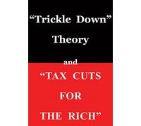 Trickle Down Theory and "Tax Cuts for the Rich"