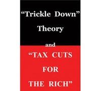 Trickle Down Theory and "Tax Cuts for the Rich"