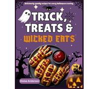Tricks, Treats And Wicked Eats: Fun, Easy, and Scary-Good Halloween Recipes for Kids, Adults, and Party Lovers