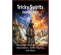 Tricky Spirits (1800 - 1930): The Surge of Ghosts, Fairies, Rainmakers, Table-Tippers, and More
