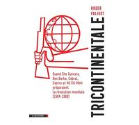 Tricontinentale: Quand Che Guevara, Ben Barka, Cabral, Castro et Hô Chi Minh préparaient la révolution mondiale (1964-1968)
