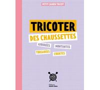 Petits cahier tricot : tricoter des chaussettes: Ajourées, montantes, torsadées, courtes