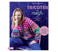 Tricoter des motifs: Cœurs, pois, rayures, fleurs, animaux…