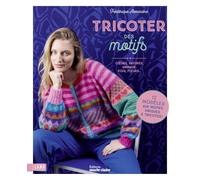 Tricoter des motifs: Cœurs, pois, rayures, fleurs, animaux…