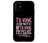 Tricoter ou ne Pas Tricoter Maintenant C'est Juste Une Question Idiote Coque pour iPhone 11