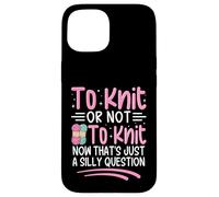 Tricoter ou ne Pas Tricoter Maintenant C'est Juste Une Question Idiote Coque pour iPhone 15