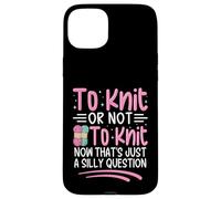 Tricoter ou ne Pas Tricoter Maintenant C'est Juste Une Question Idiote Coque pour iPhone 15 Plus