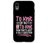 Tricoter ou ne Pas Tricoter Maintenant C'est Juste Une Question Idiote Coque pour iPhone XR