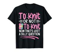 Tricoter ou ne Pas Tricoter Maintenant C'est Juste Une Question Idiote T-Shirt