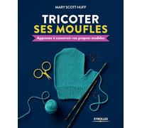 Tricoter ses moufles: Apprenez à concevoir vos propres modèles
