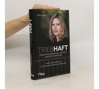 Triebhaft - Zwischen Narzissten, Sadisten und Psychopathen: Was ich als Psychologin in der Sicherungsverwahrung erlebt habe. Packendes erzählendes Sachbuch | True Crime und Verbrechen