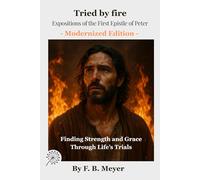 Tried by fire: Expositions of the First Epistle of Peter: Finding Strength and Grace Through Life’s Trials