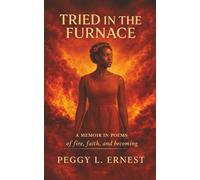 TRIED IN THE FURNACE: A Memoir in Poems of Fire, Faith and Becoming