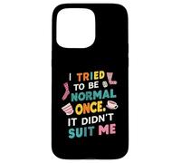 Tried To Be Normal Once Funny Quote Coque pour iPhone 15 Pro Max