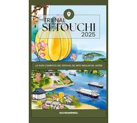 Trienal Setouchi 2025: La guía completa del festival de arte insular de Japón: Explore Naoshima, Teshima y más con mapas artísticos, horarios de ... y consejos prácticos para cada temporada