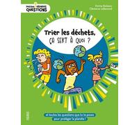 Trier Les Déchets, Ça Sert À Quoi ? - Et Toutes Les Questions Que Tu Te Poses Pour Protéger La Planète