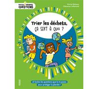 Trier les déchets, ça sert à quoi ? – Toutes les questions pour protéger la planète – Fleurus