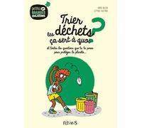 Trier les déchets, ça sert à quoi ?, tome 11: Et toutes les questions que tu te poses pour protéger la planète.
