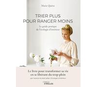 Trier plus pour ranger moins: Le guide pratique de l'Écologie d'intérieur