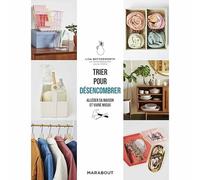 Trier pour désencombrer .Alléger son intérieur et Vivre mieux