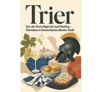 Trier: Von der Porta Nigra bis zum Riesling - Überleben in Deutschlands ältester Stadt. Das perfekte Geschenk für Einheimische & Zugezogene