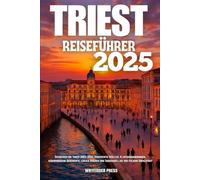 TRIEST REISEFÜHRER 2025: Entdecken Sie Triest 2025-2026: Versteckte Schätze, Küstenwanderungen, habsburgische Geschichte, lokale Speisen und Tagesausflüge von Italiens Grenzstadt