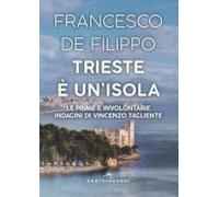 Trieste È Un'isola. Le Prime E Involontarie Indagini Di Vincenzo Tagliente