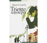 Trieste sottosopra. Quindici passeggiate nella città del vento