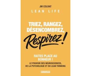 Triez, Rangez, Désencombrez, RESPIREZ !: Faites place au bonheur ! Le pouvoir des neurosciences, de la psychologie et du Lean Thinking + BONUS : 10 Guides et Matrices