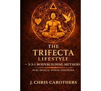 Trifecta Bodybuilding Method: A 52-Week Natural Bodybuilding Program Built on the Trifecta 3-3-1 Training System