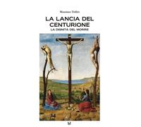 Trifirò Massimo La lancia del centurione: La dignità del morire (Poche)