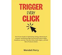 Trigger Every Click: The Proven Guide to Optimizing Listings, Mastering A+ Content, and Writing High-Converting Product Pages, Headlines, and Ads That ... Rank Higher, and Sell More Products Online