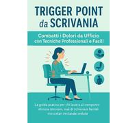 Trigger Point Da Scrivania: La Guida Pratica Per Chi Lavora Al Computer: Elimina Tensioni, Mal Di Schiena E Fastidi Muscolari Restando Seduto (Italian Edition)