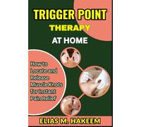 TRIGGER POINT THERAPY AT HOME: How to Locate and Release Muscle Knots for Instant Pain Relief