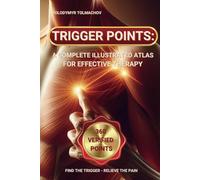 Trigger Points: A Complete Illustrated Atlas for Effective Therapy - Pain Relief Methods That Work, Detailed Schemes for Trigger Point Locations, and Practical Treatment Solutions: Unlock Pain Relief