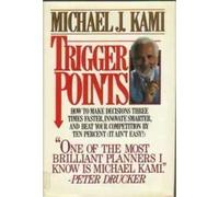 Trigger Points: How to Make Decisions Three Times Faster, Innovate Smarter, and Beat Your Competition by 10 Percent