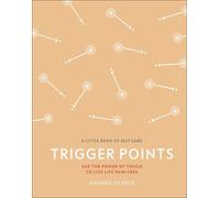 Trigger Points: Use the Power of Touch to Live Life Pain-Free (A Little Book of Self Care)