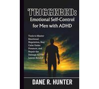 Triggered: Emotional Self-Control for Men with ADHD: Tools to Master Emotional Regulation, Stay Calm Under Pressure, and Repair the Damage ADHD Leaves Behind