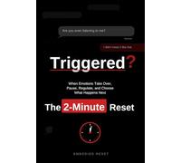 TRIGGERED? The 2-Minute Reset: When Emotions Take Over, Pause, Regulate, and Choose What Happens Next