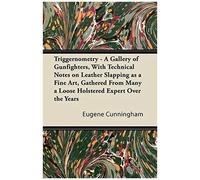 Triggernometry - A Gallery Of Gunfighters, With Technical Notes On Leather Slapping As A Fine Art, Gathered From Many A Loose Holstered Expert Over The Years