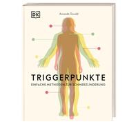Triggerpunkte: Einfache Methoden zur Schmerzlinderung. Triggerpunkt-Massage für Einsteiger. Mit 40 Anleitungen zur Selbstbehandlung
