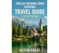 Triglav National Park Slovenia Travel Guide (Latest Edition): A Journey Through Alpine Peaks, Emerald Lakes, and Timeless Traditions