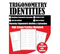 Trigonometry Identities High School Practice Workbook 750+ Exercises with Solutions: Mastering Trigonometric Identities and Expressions, Product to sum, sum to product, Odd Even Identities