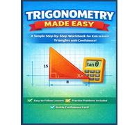 Trigonometry Made Easy: A Simple Step-by-Step Workbook in 8.5x11 Large Print to Master SOH CAH TOA, Right Triangles, and Problem Solving - Perfect for Students, Homeschooling, and Math Confidence!