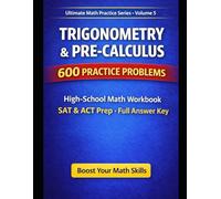 Trigonometry & Pre-Calculus: 600 Practice Problems: High-School Math Workbook · Word Problems · SAT & ACT Prep · Full Answer Key