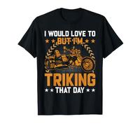 Trike I Would Love to But I'm Triking That Day Motorcycle T-Shirt