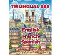 Trilingual 888 English French Spanish Illustrated Vocabulary Book: Help Your Child Master New Words Effortlessly