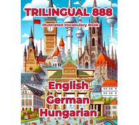 Trilingual 888 English German Hungarian Illustrated Vocabulary Book: Help your child master new words effortlessly