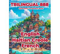 Trilingual 888 English Haitian Creole French Illustrated Vocabulary Book: Help your child become multilingual with efficiency