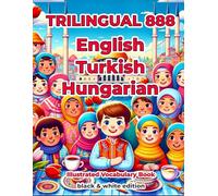 Trilingual 888 English Turkish Hungarian Illustrated Vocabulary Book: Help your child become multilingual with efficiency